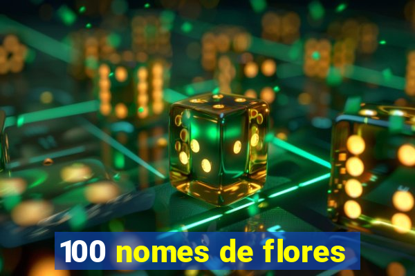 100 nomes de flores